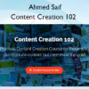 Content Creation 102 – Ahmed Saif