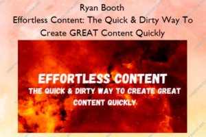 Effortless Content: The Quick & Dirty Way To Create GREAT Content Quickly – Ryan Booth