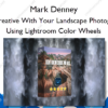 Get Creative With Your Landscape Photography Using Lightroom Color Wheels