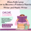 How to Become a Freelance Nutrition Writer and Health Writer – Diana Kelly Levey