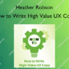 How to Write High Value UX Copy – Heather Robson