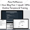 1 Hour Blog Post + Upsell: 10Min Outline Template & Training – Pete McPherson