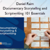 Documentary Storytelling and Scriptwriting 101 Essentials – Daniel Raim