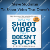 How To Shoot Video That Doesn’t Suck – Steve Stockman