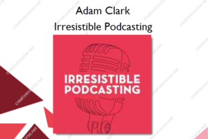 Irresistible Podcasting – Adam Clark
