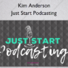 Just Start Podcasting – Kim Anderson