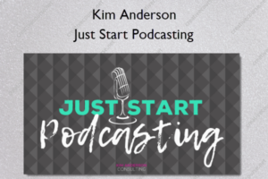 Just Start Podcasting – Kim Anderson