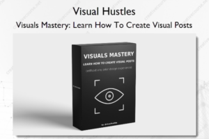 Visual Hustles – Visuals Mastery: Learn How To Create Visual Posts