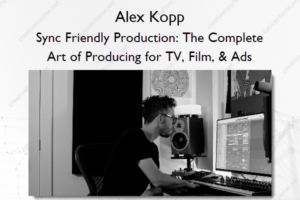 Sync Friendly Production: The Complete Art of Producing for TV, Film, & Ads