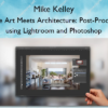 Where Art Meets Architecture: Post-Processing using Lightroom and Photoshop