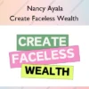 Create Faceless Wealth – Nancy Ayala