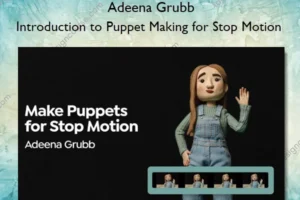 Introduction to Puppet Making for Stop Motion – Adeena Grubb