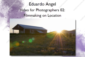 Video for Photographers 02: Filmmaking on Location – Eduardo Angel